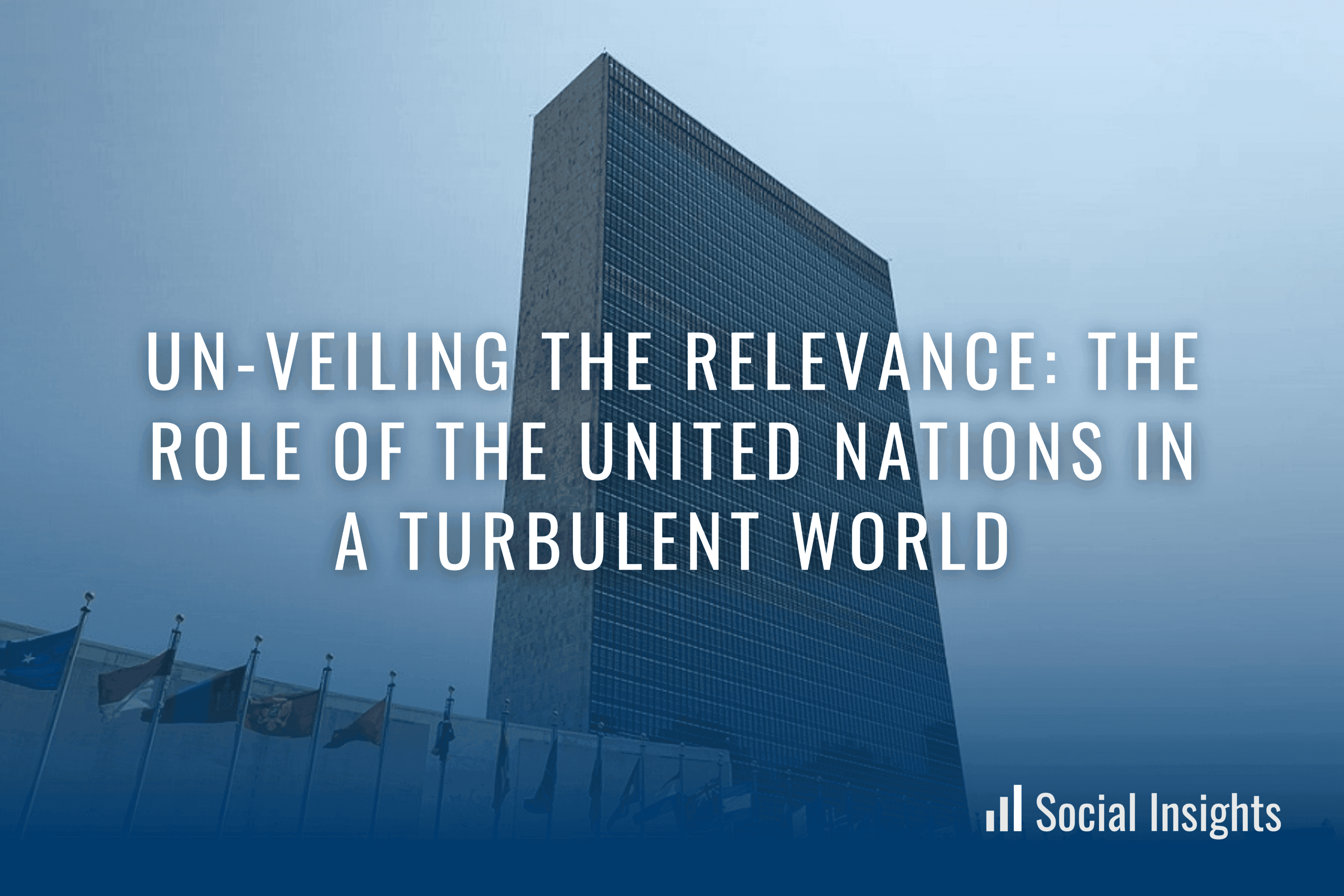 UN-veiling the Relevance: The Role of the United Nations in a Turbulent World